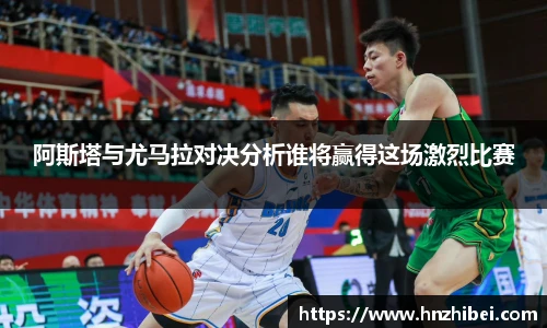 阿斯塔与尤马拉对决分析谁将赢得这场激烈比赛