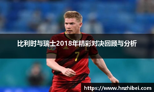比利时与瑞士2018年精彩对决回顾与分析